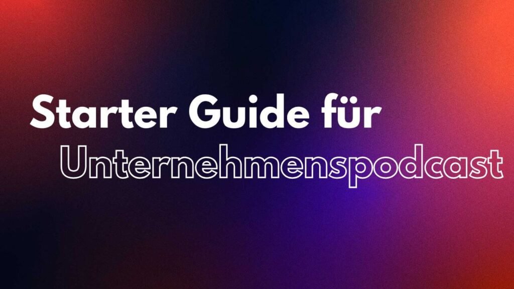 Step-by-Step Guide zum Unternehmens-Podcast